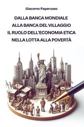 Dalla banca mondiale alla banca del villaggio. Il ruolo dell'economia etica nella lotta alla povertà