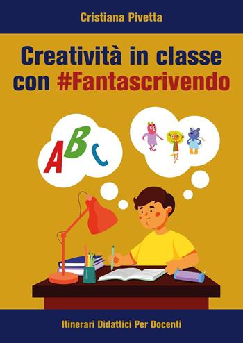 Creatività in classe con #Fantascrivendo - Cristiana Pivetta - Libro Youcanprint 2024 | Libraccio.it