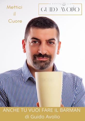 Anche tu vuoi fare il barman - Guido Avolio - Libro Youcanprint 2024 | Libraccio.it