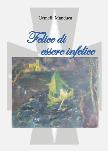 Felice di essere infelice - Gemelli Manduca - Libro Youcanprint 2024 | Libraccio.it