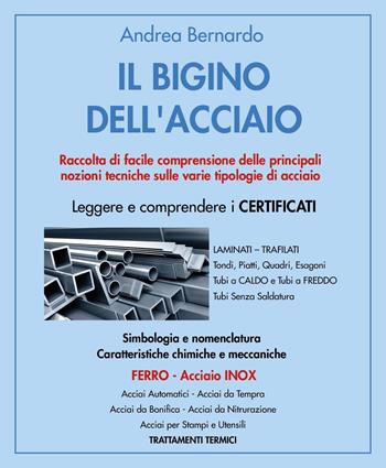 Il bigino dell'acciaio. Raccolta di facile comprensione delle principali nozioni tecniche sulle varie tipologie di acciaio - Andrea Bernardo - Libro Youcanprint 2024 | Libraccio.it