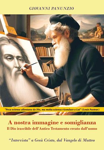 A nostra immagine e somiglianza. Il Dio irascibile dell'Antico Testamento creato dall'uomo - Giovanni Panunzio - Libro Youcanprint 2024 | Libraccio.it