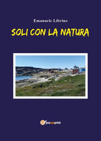 Soli con la natura - Emanuele Librino - Libro Youcanprint 2024 | Libraccio.it