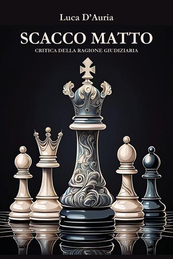 Scacco matto. Critica della ragione giudiziaria - Luca D'Auria - Libro Youcanprint 2024 | Libraccio.it