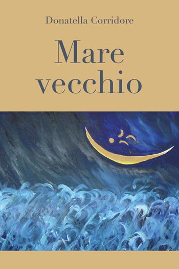 Mare vecchio - Donatella Corridore - Libro Youcanprint 2024 | Libraccio.it