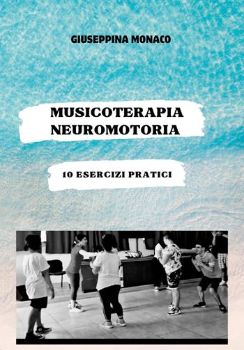 Musicoterapia neuromotoria. 10 esercizi pratici - Giuseppina Monaco - Libro Youcanprint 2024 | Libraccio.it
