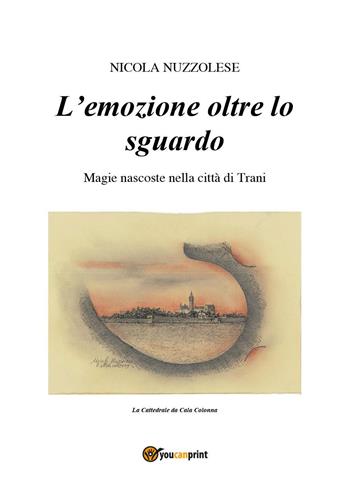L'emozione oltre lo sguardo. Magie nascoste nella città di Trani - Nicola Nuzzolese - Libro Youcanprint 2024 | Libraccio.it