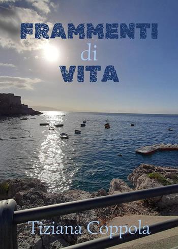 Frammenti di vita - Tiziana Coppola - Libro Youcanprint 2024 | Libraccio.it