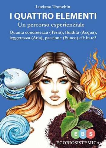 I quattro elementi. Un percorso esperienziale. Quanta concretezza (terra), fluidità (acqua), leggerezza (aria), passione (fuoco) c'è in te? - Luciano Tronchin - Libro Youcanprint 2024 | Libraccio.it