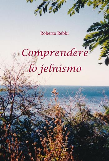 Comprendere lo jelnismo - Roberto Rebbi - Libro Youcanprint 2024 | Libraccio.it