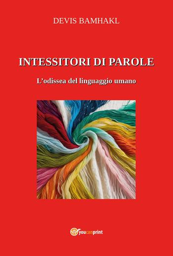 Intessitori di parole. L'odissea del linguaggio umano - Devis Bamhakl - Libro Youcanprint 2024 | Libraccio.it