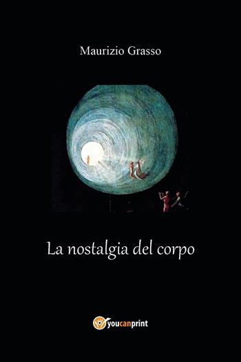 La nostalgia del corpo - Maurizio Grasso - Libro Youcanprint 2024 | Libraccio.it