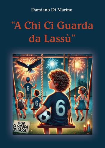 A chi ci guarda da lassù - Damiano Di Marino - Libro Youcanprint 2024 | Libraccio.it