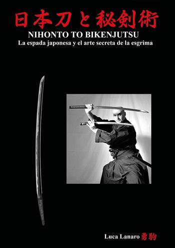 Nihonto to bikenjutsu. La espada japonesa y el arte secreta de la esgrima - Luca Lanaro - Libro Youcanprint 2024 | Libraccio.it