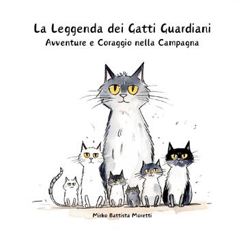 La leggenda dei gatti guardiani. Avventura e coraggio nella campagna - Mirko Battista Moretti - Libro Youcanprint 2024 | Libraccio.it