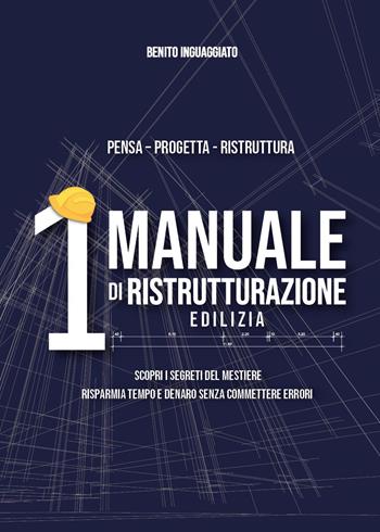1° manuale di ristrutturazione edilizia - Benito Inguaggiato - Libro Youcanprint 2024 | Libraccio.it