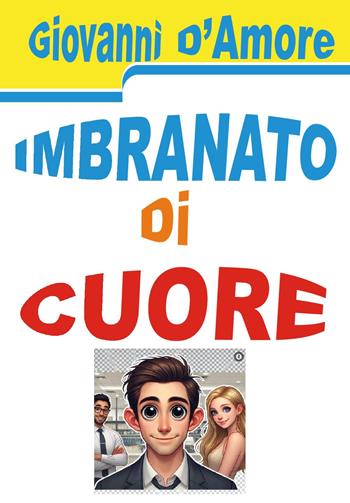Imbranato di cuore - Giovanni D'Amore - Libro Youcanprint 2024 | Libraccio.it