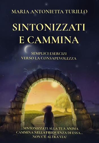 Sintonizzati e cammina. Semplici esercizi verso la consapevolezza - M. Antonietta Turillo - Libro Youcanprint 2024 | Libraccio.it