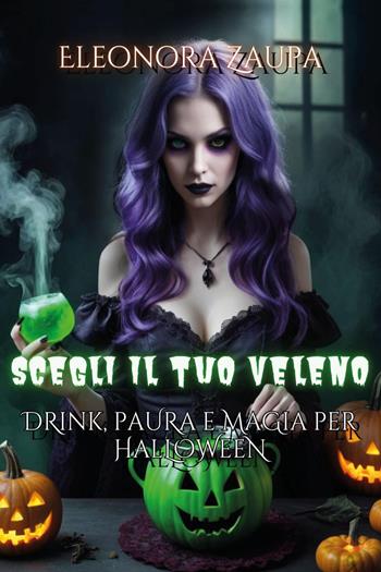Scegli il tuo veleno. Drink, paura e magia per Halloween - Eleonora Zaupa - Libro Youcanprint 2024 | Libraccio.it