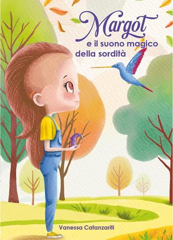 Margot e il suono magico della sordità - Vanessa Catanzariti - Libro Youcanprint 2024 | Libraccio.it