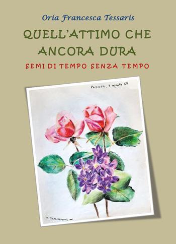 Quell'attimo che ancora dura. Semi di tempo senza tempo - Oria Francesca Tessaris - Libro Youcanprint 2024 | Libraccio.it