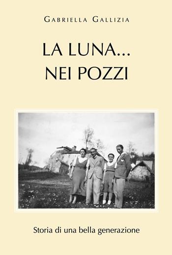 La luna...nei pozzi. Storia di una bella generazione - Gabriella Gallizia - Libro Youcanprint 2024 | Libraccio.it