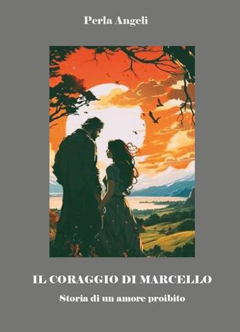 Il coraggio di Marcello. Storia di un amore proibito - Perla Angeli - Libro Youcanprint 2024 | Libraccio.it