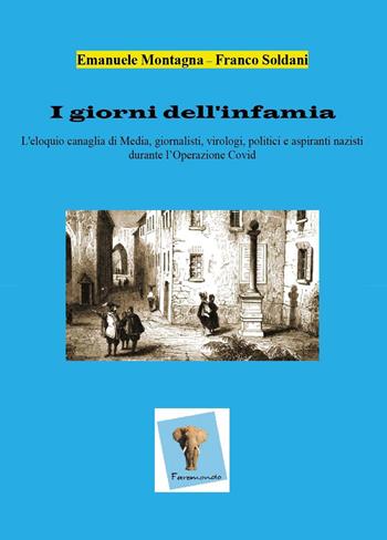 I giorni dell'infamia. L'eloquio canaglia di media, giornalisti, virologi, politici e aspiranti nazisti durante l'operazione Covid - Emanuele Montagna, Franco Soldani - Libro Youcanprint 2024 | Libraccio.it