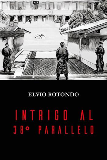 Intrigo al 38° parallelo - Elvio Rotondo - Libro Youcanprint 2024 | Libraccio.it