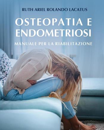 Osteopatia e endometriosi. Manuale per la riabilitazione - Ruth Ariel Rolando Lacatus - Libro Youcanprint 2024 | Libraccio.it