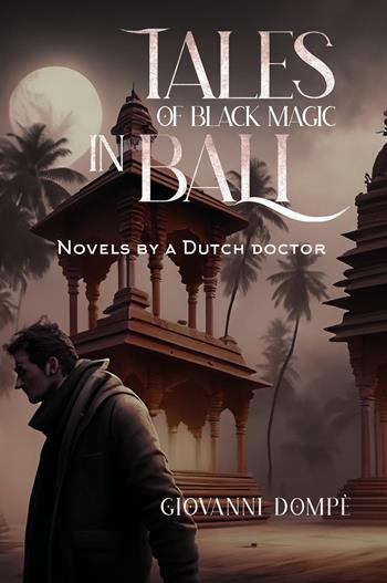 Tales of black magic in Bali. Novels by a dutch doctor - Giovanni Dompè - Libro Youcanprint 2024 | Libraccio.it