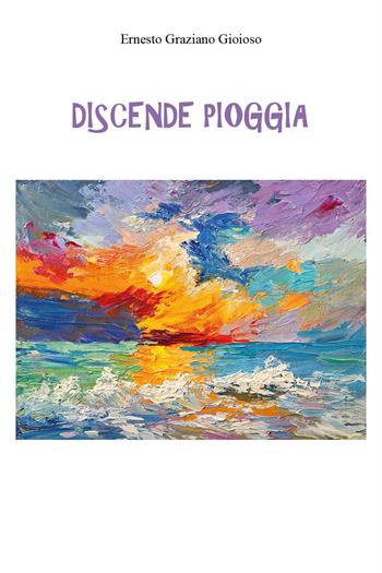Discende pioggia - Ernesto Graziano Gioioso - Libro Youcanprint 2024 | Libraccio.it