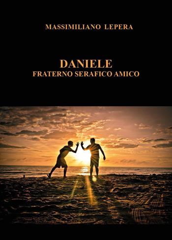 Daniele. Fraterno serafico amico - Massimiliano Lepera - Libro Youcanprint 2024 | Libraccio.it