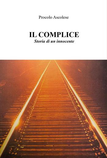 Il complice. Storia di un innocente - Procolo Ascolese - Libro Youcanprint 2024 | Libraccio.it