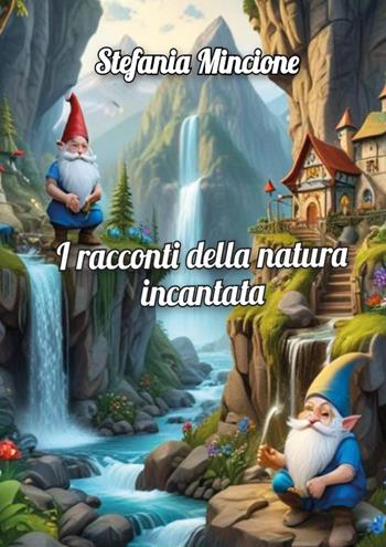 I racconti della natura incantata - Stefania Mincione - Libro Youcanprint 2024 | Libraccio.it