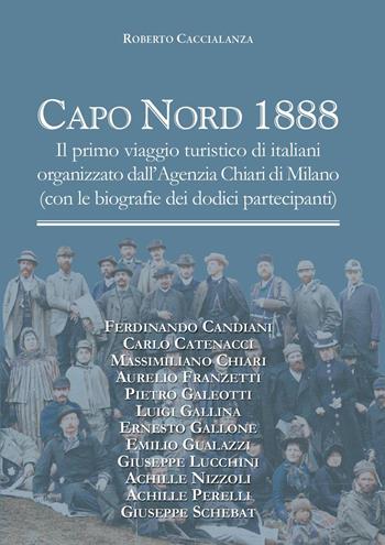Capo Nord 1888. Il primo viaggio turistico di italiani organizzato dall'Agenzia Chiari di Milano (con le biografie dei dodici partecipanti) - Roberto Caccialanza - Libro Youcanprint 2024 | Libraccio.it