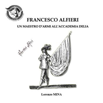 Francesco Alfieri. Un maestro d'armi all'Accademia Delia - Lorenzo Mina - Libro Youcanprint 2024 | Libraccio.it