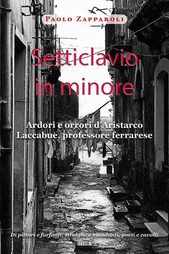 Setticlavio in minore. Ardori e orrori d'Aristarco Laccabue, professore ferrarese - Paolo Zapparoli - Libro Youcanprint 2024 | Libraccio.it