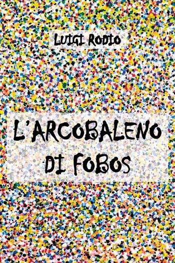 L'arcobaleno di Fobos - Luigi Rodio - Libro Youcanprint 2024 | Libraccio.it