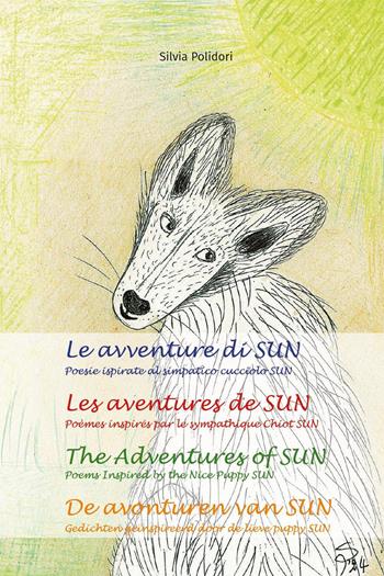 Le avventure di Sun. Poesie ispirate al simpatico cucciolo Sun-Les aventures de Sun. Poèmes inspires par le sympathique chiot Sun-The adventures of Sun. Poems inspired by the nice puppy Sun-De avonturen van Sun. Ediz. multilingue - Silvia Polidori - Libro Youcanprint 2024 | Libraccio.it