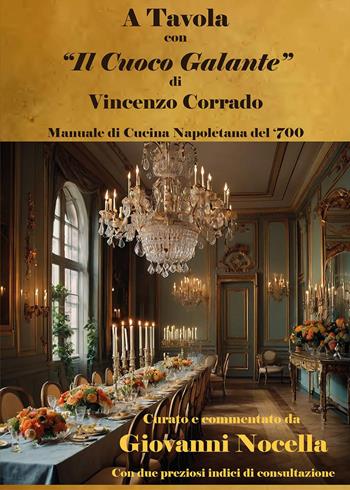 A tavola con «Il cuoco galante» di Vincenzo Corrado. Manuale di cucina napoletana del '700  - Libro Youcanprint 2024 | Libraccio.it