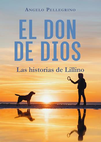 El don de Dios. Las historias de Lillino - Angelo Pellegrino - Libro Youcanprint 2024 | Libraccio.it