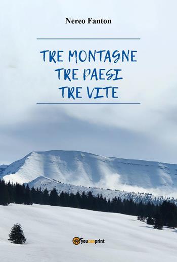 Tre montagne, tre paesi, tre vite - Nereo Fanton - Libro Youcanprint 2024 | Libraccio.it