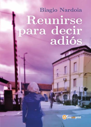 Reunirse para decir adiós - Biagio Nardoia - Libro Youcanprint 2025 | Libraccio.it