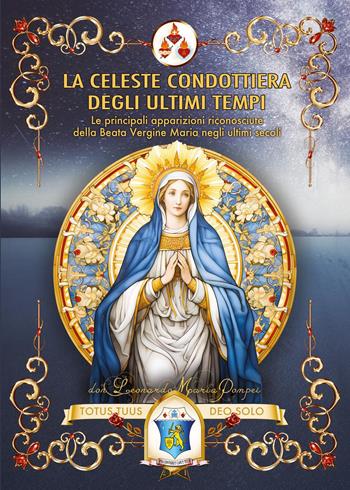 La Celeste Condottiera degli ultimi tempi. Le principali apparizioni riconosciute della Beata Vergine Maria negli ultimi secoli - Maria Pompei Don Leonardo - Libro Youcanprint 2024 | Libraccio.it