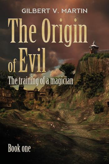 The origin of evil. Vol. 1: The training of a magician - Gilbert V. Martin - Libro Youcanprint 2024 | Libraccio.it