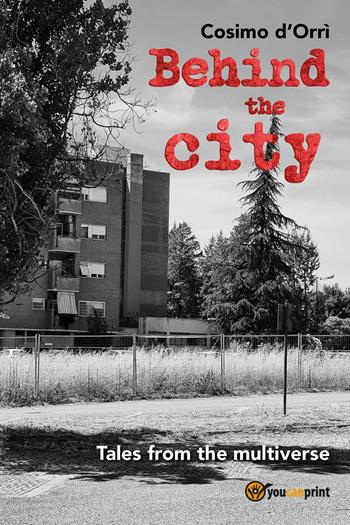 Behind the city. Tales from the multiverse - Cosimo D'Orrì - Libro Youcanprint 2024 | Libraccio.it
