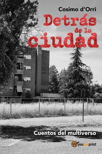 Detrás de la ciudad. Cuentos del multiverso - Cosimo D'Orrì - Libro Youcanprint 2024 | Libraccio.it