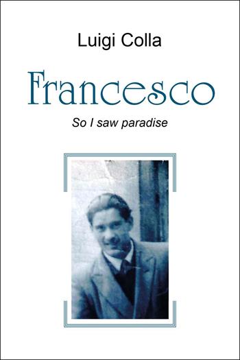 Francesco. So I saw paradise - Luigi Colla - Libro Youcanprint 2024 | Libraccio.it