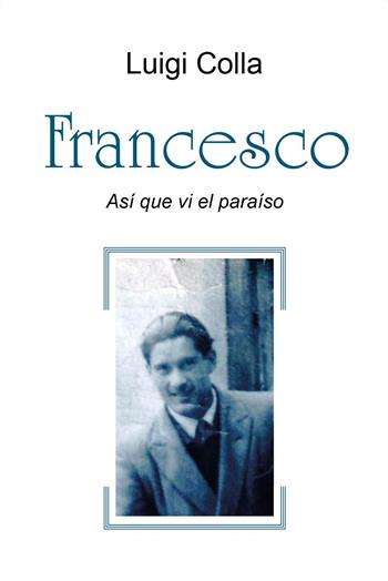 Francesco. Así que vi el paraíso - Luigi Colla - Libro Youcanprint 2024 | Libraccio.it